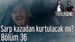 İçerde 36 Bölüm  Sarp Kazadan Kurtulacak mı [upl. by Connel]