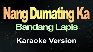 Nang Dumating Ka  Bandang Lapis Karaoke [upl. by Leidba]