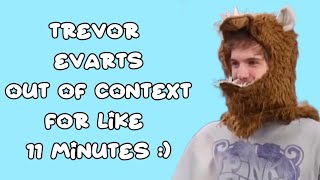 trevor evarts out of context for like 11 minutes [upl. by Elleret]