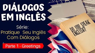 DIÁLOGOS EM INGLÊS  Greetings  Série Pratique Seu Inglês Com Diálogos  Parte 1 [upl. by Lammaj]