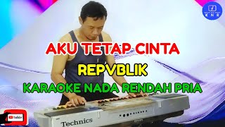 Aku Tetap Cinta  Republik  Karaoke Nada Rendah Pria [upl. by Florentia]