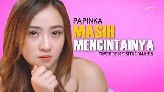 Masih Mencintainya  Papinka Cover amp Lirik Cover by Meisita Lomania [upl. by Schouten]