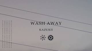 Kazukii  Wash Away [upl. by Hertberg]