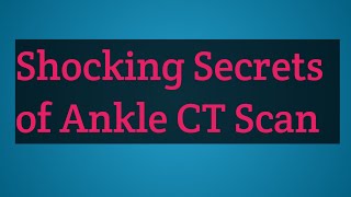 Shocking Secrets of Ankle CT Scan [upl. by Ibib]