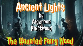 Ancient Lights by Algernon Blackwood The Haunted Fairy Woodaudiobook [upl. by Ahsyek]