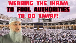 Want to do tawaf can I wear ihram amp fool the authorities as if I am doing umrah  Assim al hakeem [upl. by Leirvag]