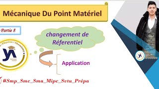 mécanique du point matériel smpcsmaprépa partie8 Application Changement de réferentiel [upl. by Nonarb]