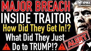 Trump Traitor MAJOR Breach How Did They Get In and What Did They Just do to TRUMP [upl. by Renzo730]