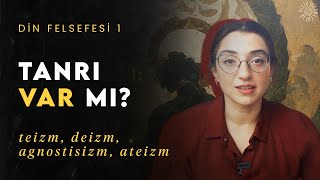 TANRI VAR MI Teizm Deizm Panteizm Agnostisizm Ateizm  Din Felsefesi 1 [upl. by Nileak]