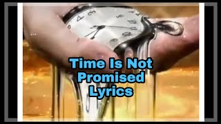 TIME IS NOT PROMISED LYRICS [upl. by Clementius]