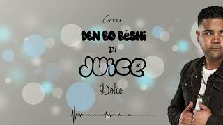 Dolce  Den Bo Bèshi Di Juice Cover [upl. by Rednaskela]