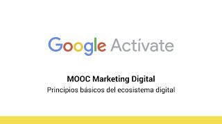 MOOC Marketing Digital  24 Principios básicos del ecosistema digital  Google Actívate [upl. by Remington159]