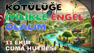 KÖTÜLÜĞE İYİLİKLE ENGEL OLALIM  11 EKİM CUMA HUTBESİ [upl. by Pepillo382]