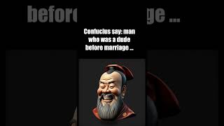 quotConfucius say man who was a dude before marriage quot  Confucius [upl. by Gram990]