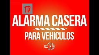 ALARMA CASERA PARA VEHICULOS Inventos TavoDíaz [upl. by Nutsud796]