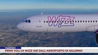 TRASPORTI PRIMI VOLI DI WIZZ AIR DALL’AEROPORTO DI SALERNO [upl. by Waugh]