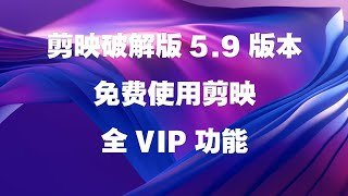 一键破解，剪映破解版59版本，免费使用剪映全VIP功能 [upl. by Dachia]