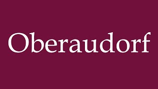 How to Pronounce Oberaudorf Correctly in German [upl. by Nie]