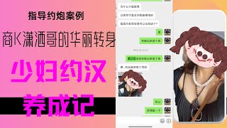 指导案例：商K哥的华丽转身丨少妇约汉养成日记丨如何建立暧昧氛围丨如何选择首约场所 [upl. by Ettennyl495]