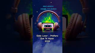 Eddy Lover  Prefiero Que Te Vayas 2008 RecuerdoDesbloqueado [upl. by Kenlay]