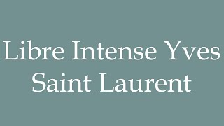 How to Pronounce Libre Intense Yves Saint Laurent Correctly in French [upl. by Ecnerrot85]