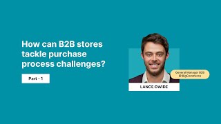 How can B2B stores tackle purchase process challenges  An interview with Lance Owide [upl. by Nerac]