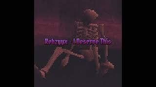 Rebzyyx  I Deserve This  Slowed  Requested by Dolly [upl. by Anahsohs]