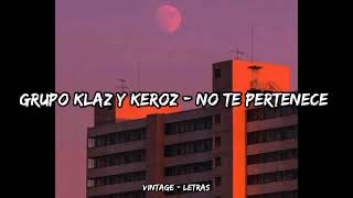 Grupo Klaz y Keroz  No te pertenece  Letra ✨🥀 [upl. by Ailongam]