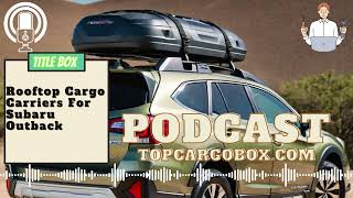 How to choose a rooftop carrier for Subaru Outback How to compare these cargo carriers [upl. by Canale]