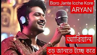 BORO JANTE ICCHE KORE  SINGER  ARYAN  LYRIC amp COMPOSER  SOUMITRA TALUKDAR [upl. by Intirb]