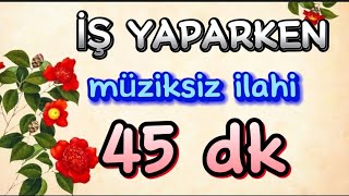 HUZUR VEREN İLAHİLER MÜZİKSİZ 45 DK  ÇOCUKLARI UYUYABİLİRSİNİZ [upl. by Dnarb]