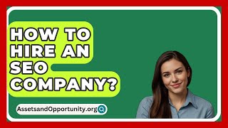 How To Hire An SEO Company  AssetsandOpportunityorg [upl. by Anahsar]