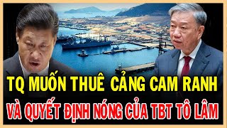 Trung Quốc đề nghị thuê cảng Cam Ranh Và quyết định của tổng bí thư Tô Lâm khiến Bắc Kinh CÂM NÍN [upl. by Landers]