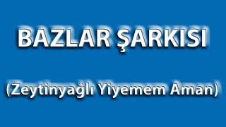 Bazlar Şarkısı  Zeytinyağlı Yiyemem Aman Uyarlama [upl. by Merras239]