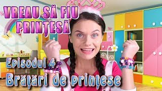 Vreau sa fiu printesa  Episodul 4 Bratari de printesa [upl. by Hammond]