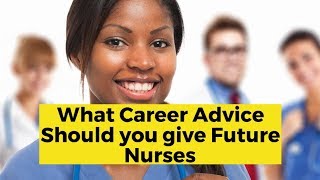 What Career Advice Should You Give Future Nurses [upl. by Oneil]