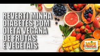 REVERTI MINHA DIABETES COM FRUTAS E VEGETAIS DIETA VEGANA CRUA [upl. by Aleira]