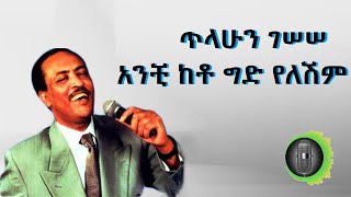 ጥላሁን ገሠሠ አንቺ ከቶ ግድ የለሽም tilahun gessesse anchi keto gid yeleshim [upl. by Julina]