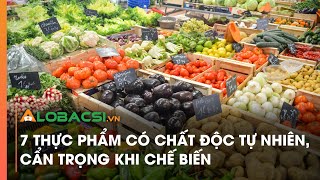 7 thực phẩm có chất độc tự nhiên cẩn trọng khi chế biến  Video Alobacsi [upl. by Boynton]