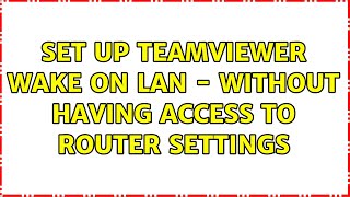 Set up TeamViewer Wake On Lan  without having access to router settings [upl. by Lightfoot]