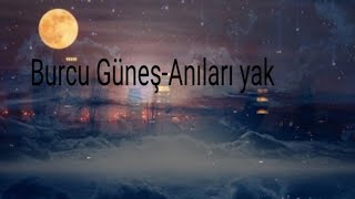 Burcu GüneşAnıları yak lyrics [upl. by Nevil]