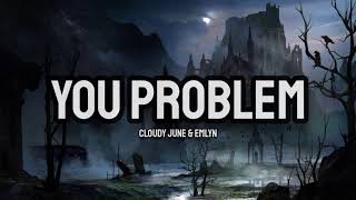 Cloudy June amp emlyn  You Problem Lyrics [upl. by Nulubez]