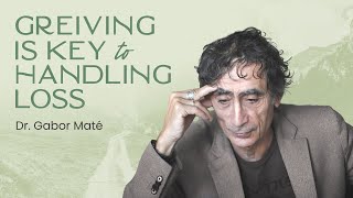 Grief Is A Necessary Process to Come to Terms With Loss – Dr Gabor Maté [upl. by Ottie]