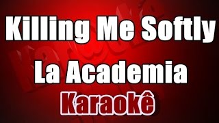 Killing Me Softly La Academia  Karaokê [upl. by Aihsetel]