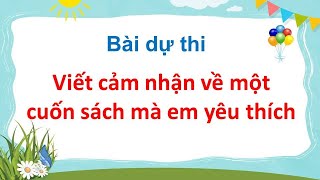 Bài dự thi Viết cảm nhận về một cuốn sách mà em yêu thích [upl. by Femi]