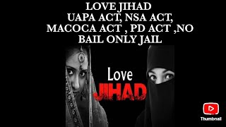 LOVE JIHAD  UAPA ACT NSA ACT MACOCA ACT  PD ACT NO BAIL ONLY JAIL [upl. by Silado]