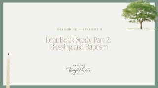 Season 12 Episode 9  Lent Book Study Part 2 Blessing and Baptism [upl. by Keane]