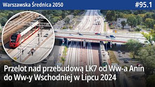 951 Przelot nad całą przebudową LK7 od Warszawa Anin do Warszawy Wschodniej w Lipcu 2024  WŚ2050 [upl. by Aimil707]