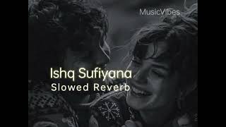 Ishq Sufiyana  Slowed X Reverb  MusicVibes [upl. by Moshe]