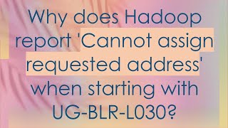 Why does Hadoop report Cannot assign requested address when starting with UGBLRL030 [upl. by Atilrak]